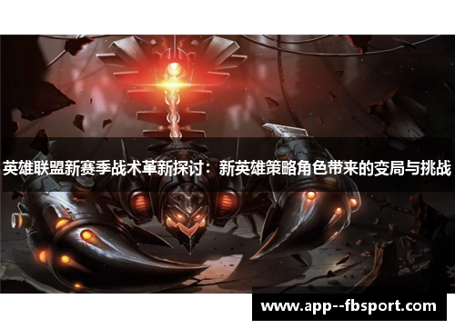 英雄联盟新赛季战术革新探讨：新英雄策略角色带来的变局与挑战